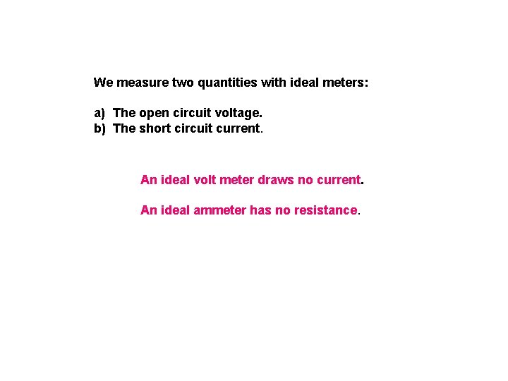 We measure two quantities with ideal meters: a) The open circuit voltage. b) The