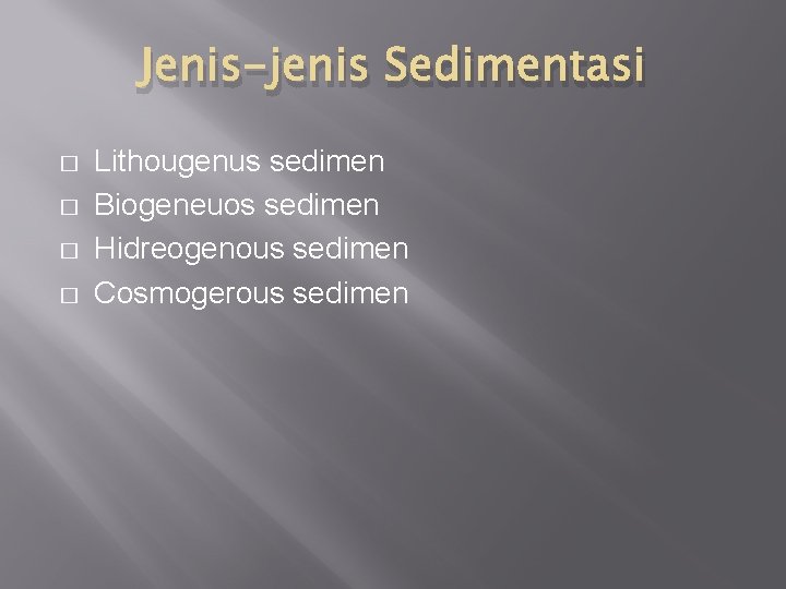 Jenis-jenis Sedimentasi � � Lithougenus sedimen Biogeneuos sedimen Hidreogenous sedimen Cosmogerous sedimen 