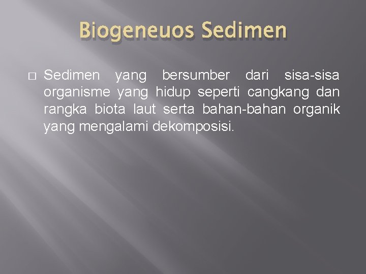 Biogeneuos Sedimen � Sedimen yang bersumber dari sisa-sisa organisme yang hidup seperti cangkang dan