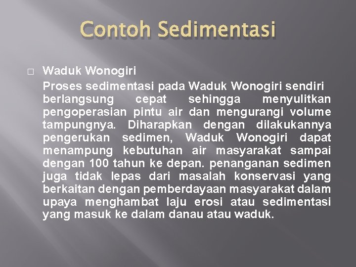 Contoh Sedimentasi � Waduk Wonogiri Proses sedimentasi pada Waduk Wonogiri sendiri berlangsung cepat sehingga