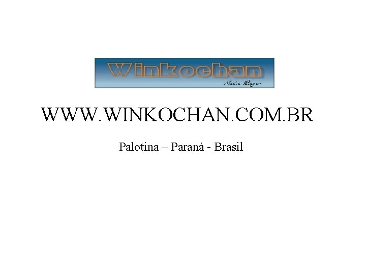 WWW. WINKOCHAN. COM. BR Palotina – Paraná - Brasil 