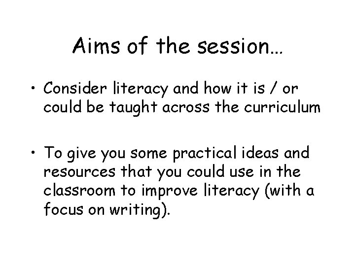 Aims of the session… • Consider literacy and how it is / or could