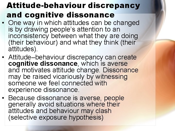 Attitude-behaviour discrepancy and cognitive dissonance • One way in which attitudes can be changed