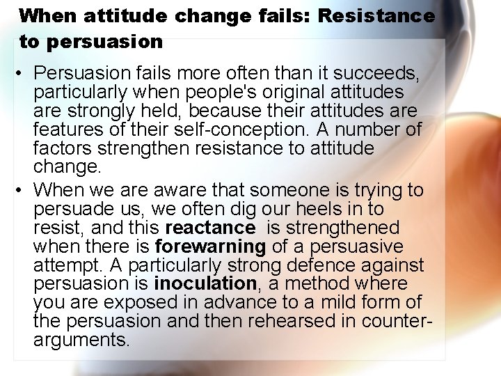 When attitude change fails: Resistance to persuasion • Persuasion fails more often than it