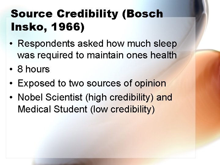 Source Credibility (Bosch Insko, 1966) • Respondents asked how much sleep was required to