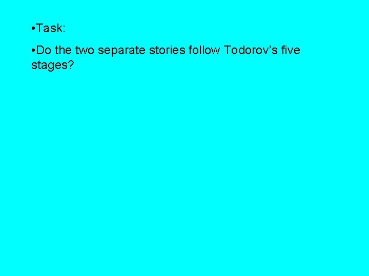  • Task: • Do the two separate stories follow Todorov’s five stages? 