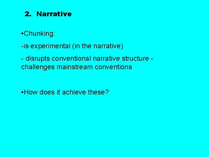 2. Narrative • Chunking: -is experimental (in the narrative) - disrupts conventional narrative structure