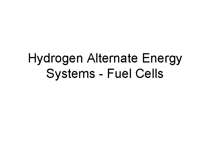 Hydrogen Alternate Energy Systems - Fuel Cells 