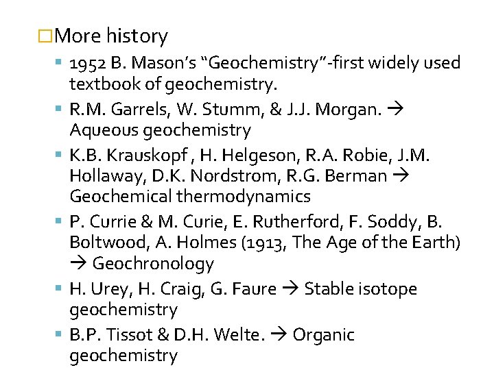 �More history 1952 B. Mason’s “Geochemistry”-first widely used textbook of geochemistry. R. M. Garrels,