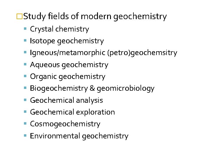 �Study fields of modern geochemistry Crystal chemistry Isotope geochemistry Igneous/metamorphic (petro)geochemsitry Aqueous geochemistry Organic
