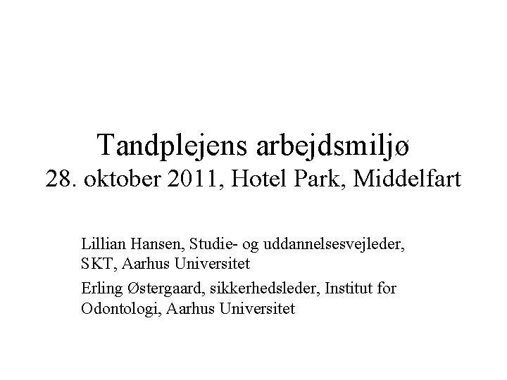 Tandplejens arbejdsmiljø 28. oktober 2011, Hotel Park, Middelfart Lillian Hansen, Studie- og uddannelsesvejleder, SKT,