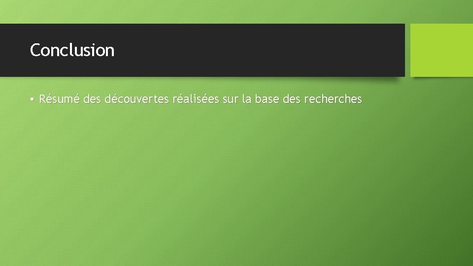 Conclusion • Résumé des découvertes réalisées sur la base des recherches 