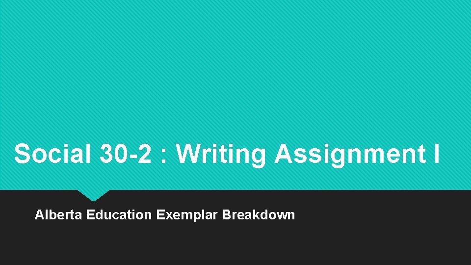 Social 30 -2 : Writing Assignment I Alberta Education Exemplar Breakdown 