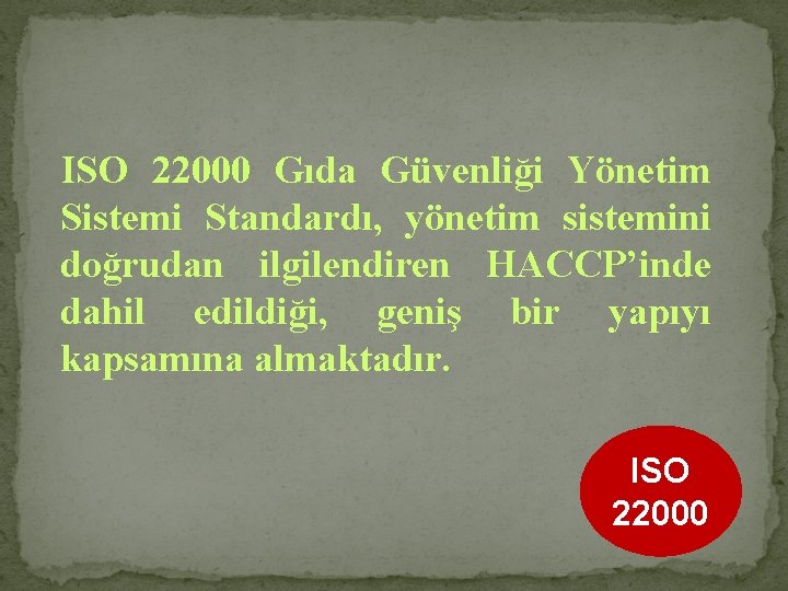 ISO 22000 Gıda Güvenliği Yönetim Sistemi Standardı, yönetim sistemini doğrudan ilgilendiren HACCP’inde dahil edildiği,