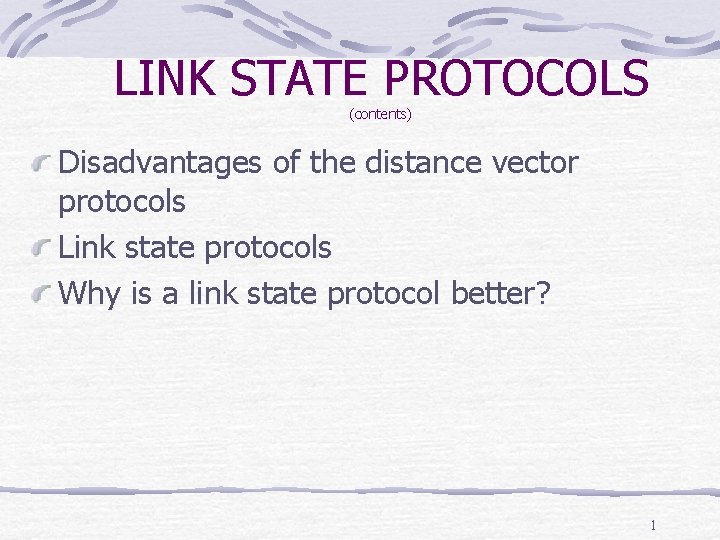 LINK STATE PROTOCOLS (contents) Disadvantages of the distance vector protocols Link state protocols Why