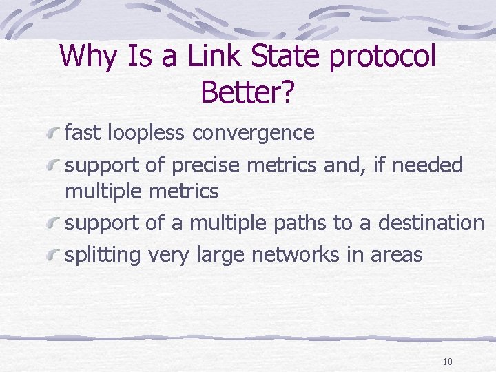 Why Is a Link State protocol Better? fast loopless convergence support of precise metrics