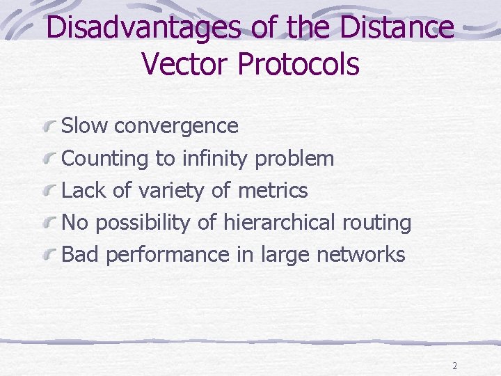 Disadvantages of the Distance Vector Protocols Slow convergence Counting to infinity problem Lack of