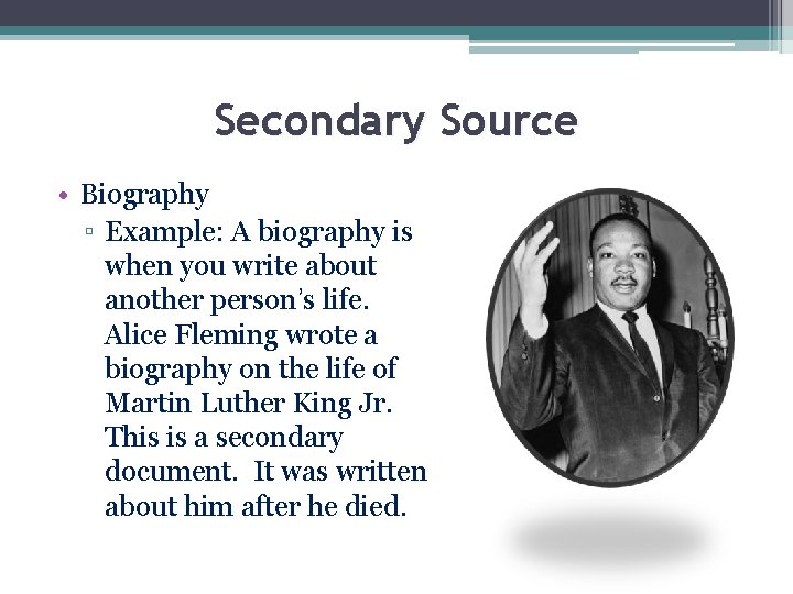 Secondary Source • Biography ▫ Example: A biography is when you write about another Secondary Source • Biography ▫ Example: A biography is when you write about another