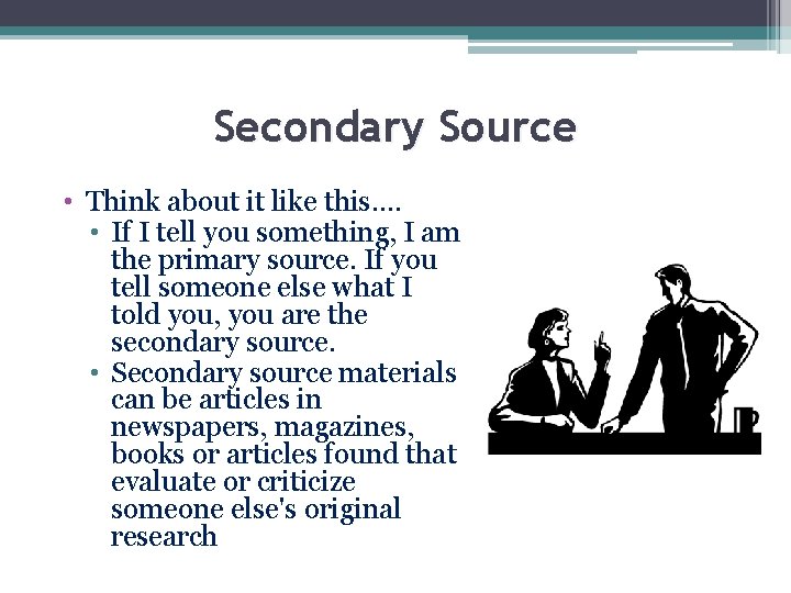 Secondary Source • Think about it like this…. • If I tell you something, Secondary Source • Think about it like this…. • If I tell you something,