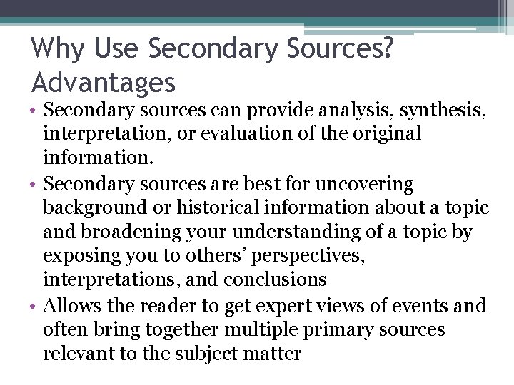Why Use Secondary Sources? Advantages • Secondary sources can provide analysis, synthesis, interpretation, or Why Use Secondary Sources? Advantages • Secondary sources can provide analysis, synthesis, interpretation, or