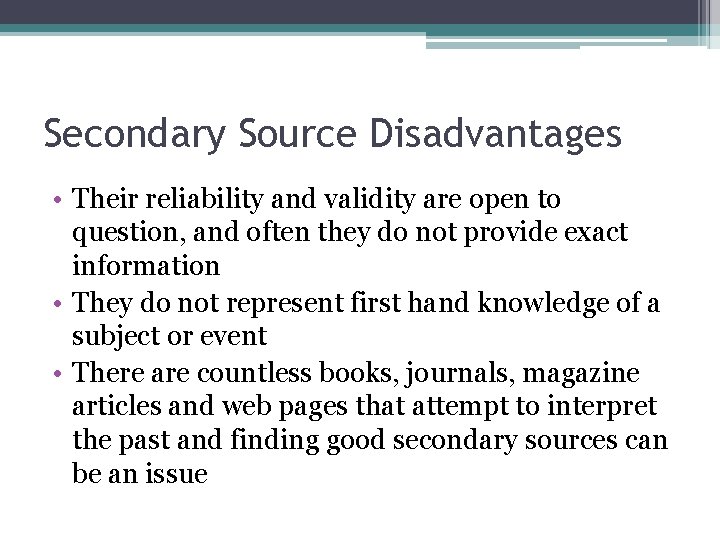 Secondary Source Disadvantages • Their reliability and validity are open to question, and often Secondary Source Disadvantages • Their reliability and validity are open to question, and often
