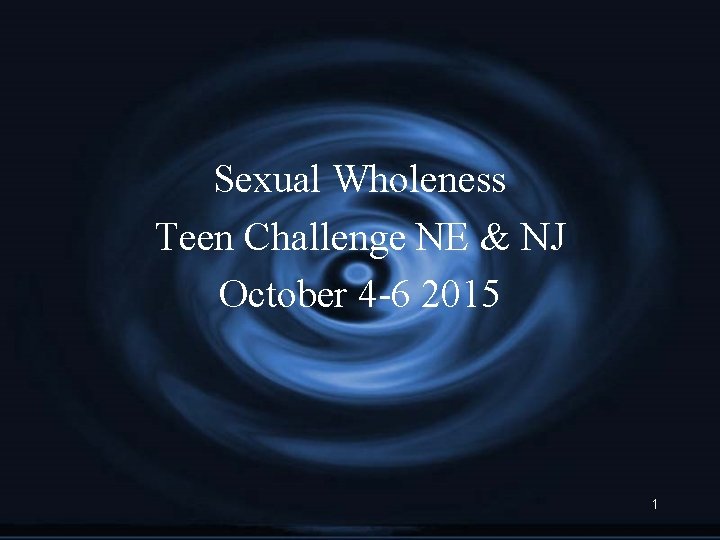 Sexual Wholeness Teen Challenge NE & NJ October 4 -6 2015 1 