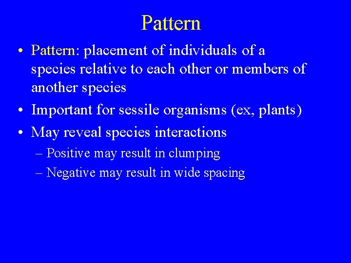 Pattern • Pattern: placement of individuals of a species relative to each other or