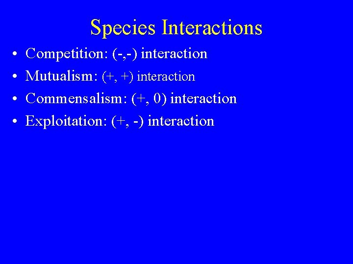 Species Interactions • • Competition: (-, -) interaction Mutualism: (+, +) interaction Commensalism: (+,