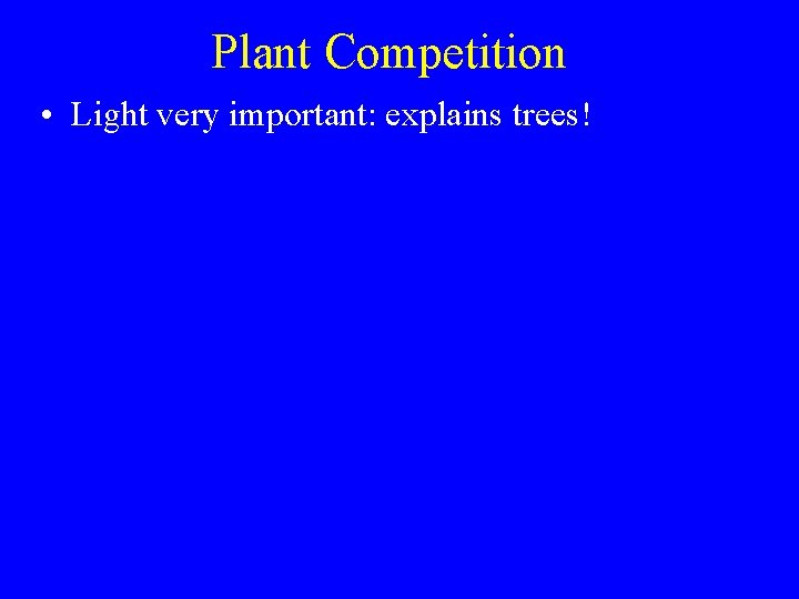 Plant Competition • Light very important: explains trees! 