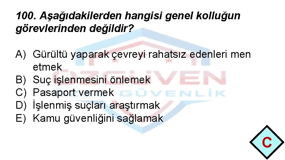 100. Aşağıdakilerden hangisi genel kolluğun görevlerinden değildir? A) Gürültü yaparak çevreyi rahatsız edenleri men