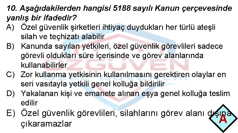 10. Aşağıdakilerden hangisi 5188 sayılı Kanun çerçevesinde yanlış bir ifadedir? A) Özel güvenlik şirketleri