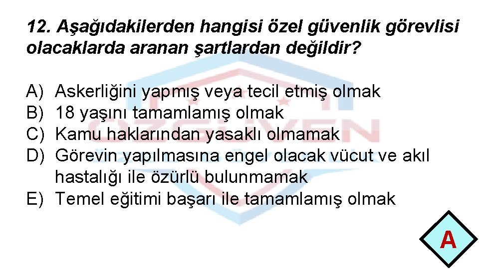 12. Aşağıdakilerden hangisi özel güvenlik görevlisi olacaklarda aranan şartlardan değildir? A) B) C) D)