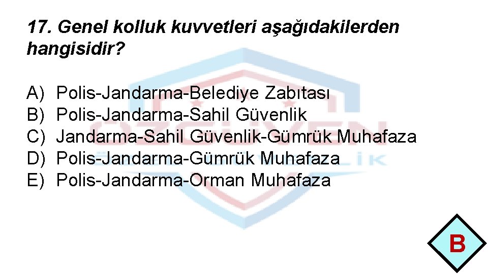 17. Genel kolluk kuvvetleri aşağıdakilerden hangisidir? A) B) C) D) E) Polis-Jandarma-Belediye Zabıtası Polis-Jandarma-Sahil