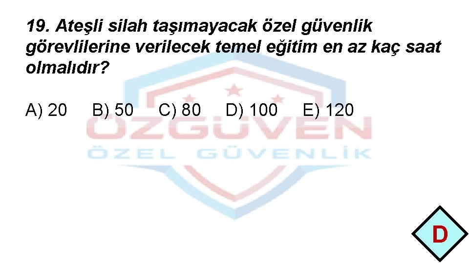 19. Ateşli silah taşımayacak özel güvenlik görevlilerine verilecek temel eğitim en az kaç saat