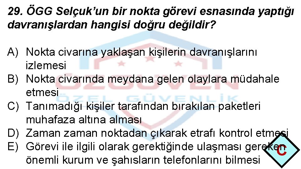 29. ÖGG Selçuk’un bir nokta görevi esnasında yaptığı davranışlardan hangisi doğru değildir? A) Nokta