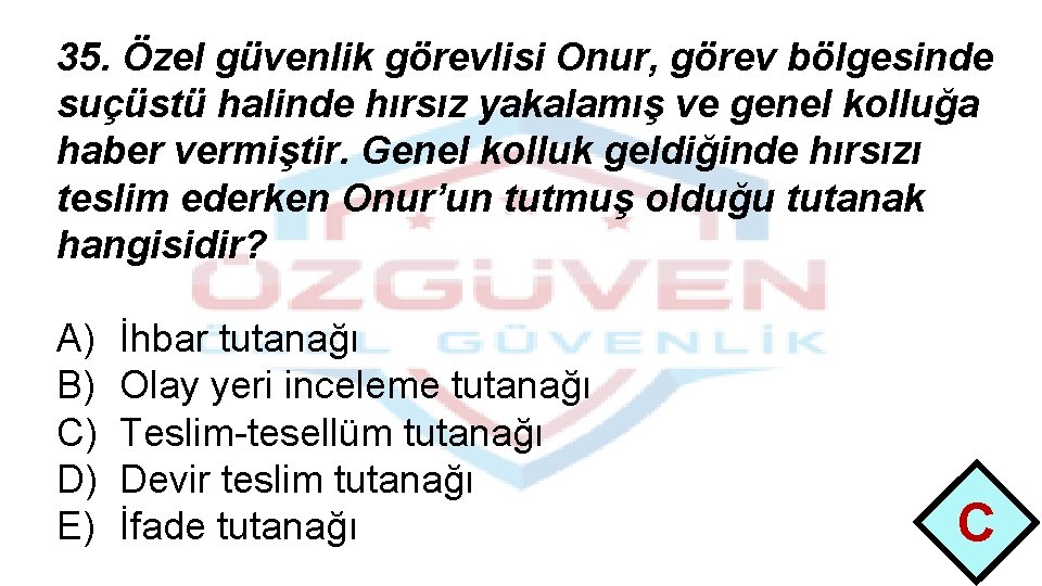 35. Özel güvenlik görevlisi Onur, görev bölgesinde suçüstü halinde hırsız yakalamış ve genel kolluğa