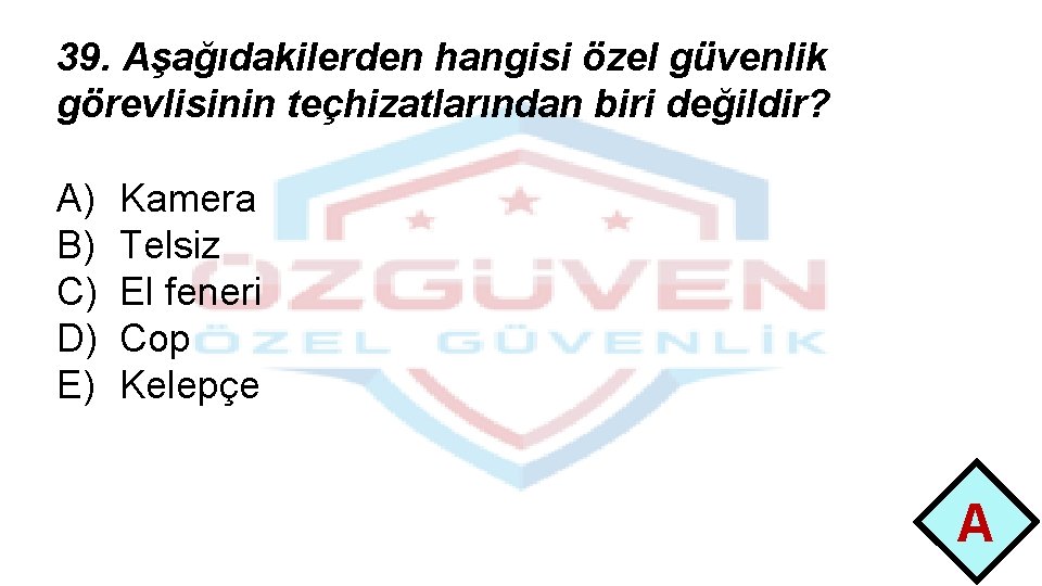 39. Aşağıdakilerden hangisi özel güvenlik görevlisinin teçhizatlarından biri değildir? A) B) C) D) E)