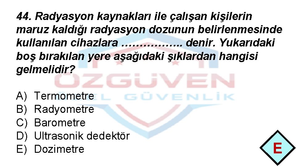 44. Radyasyon kaynakları ile çalışan kişilerin maruz kaldığı radyasyon dozunun belirlenmesinde kullanılan cihazlara …………….