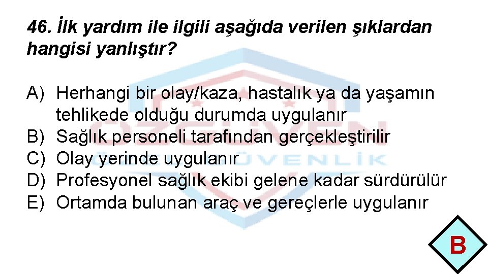 46. İlk yardım ile ilgili aşağıda verilen şıklardan hangisi yanlıştır? A) Herhangi bir olay/kaza,