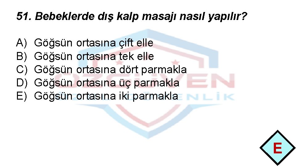 51. Bebeklerde dış kalp masajı nasıl yapılır? A) B) C) D) E) Göğsün ortasına