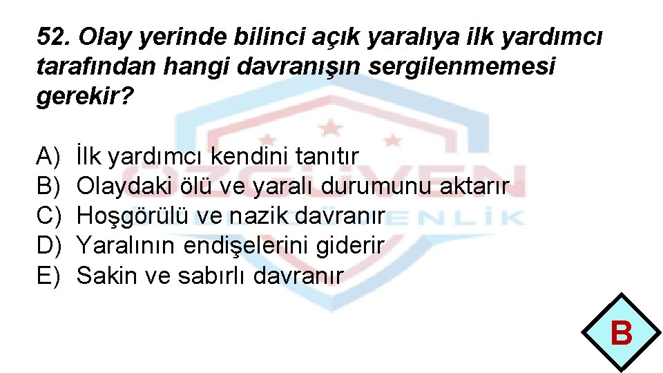 52. Olay yerinde bilinci açık yaralıya ilk yardımcı tarafından hangi davranışın sergilenmemesi gerekir? A)