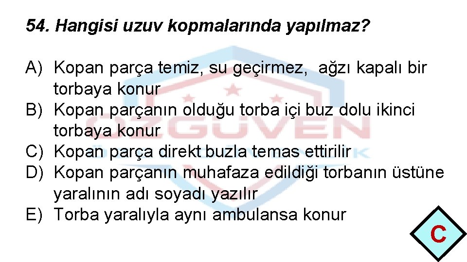 54. Hangisi uzuv kopmalarında yapılmaz? A) Kopan parça temiz, su geçirmez, ağzı kapalı bir