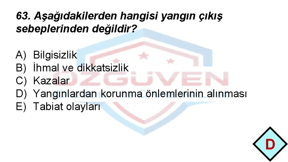 63. Aşağıdakilerden hangisi yangın çıkış sebeplerinden değildir? A) B) C) D) E) Bilgisizlik İhmal