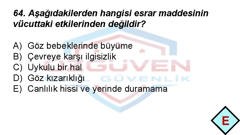 64. Aşağıdakilerden hangisi esrar maddesinin vücuttaki etkilerinden değildir? A) B) C) D) E) Göz