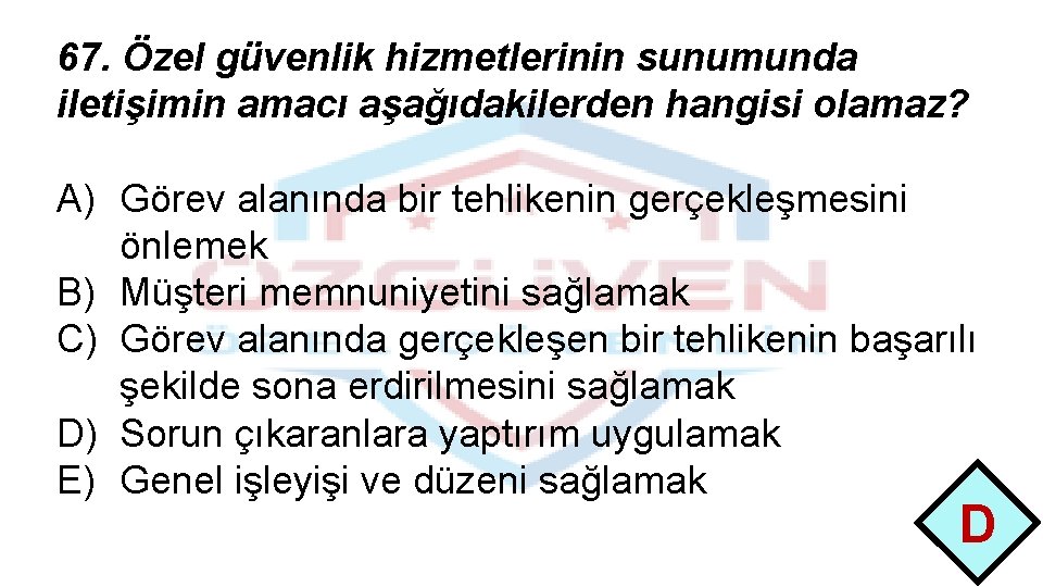 67. Özel güvenlik hizmetlerinin sunumunda iletişimin amacı aşağıdakilerden hangisi olamaz? A) Görev alanında bir