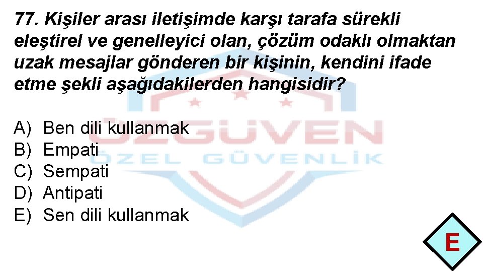 77. Kişiler arası iletişimde karşı tarafa sürekli eleştirel ve genelleyici olan, çözüm odaklı olmaktan