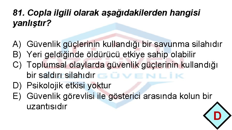 81. Copla ilgili olarak aşağıdakilerden hangisi yanlıştır? A) Güvenlik güçlerinin kullandığı bir savunma silahıdır