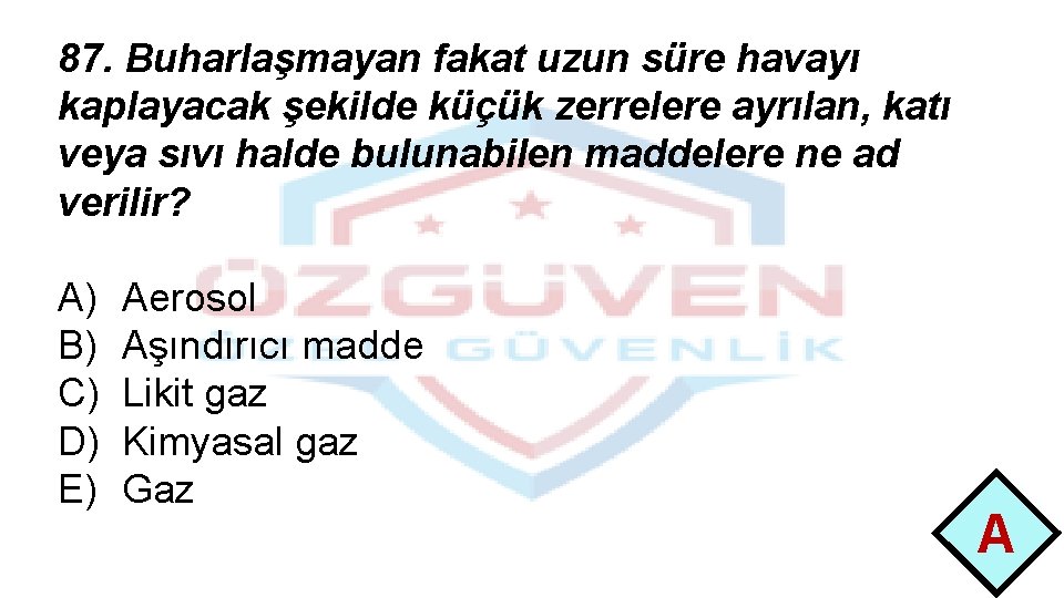 87. Buharlaşmayan fakat uzun süre havayı kaplayacak şekilde küçük zerrelere ayrılan, katı veya sıvı