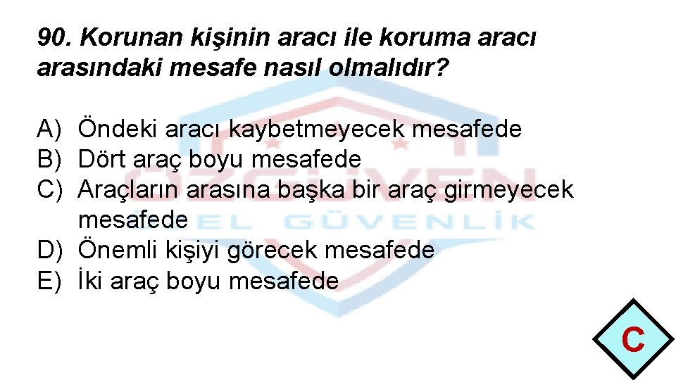 90. Korunan kişinin aracı ile koruma aracı arasındaki mesafe nasıl olmalıdır? A) Öndeki aracı