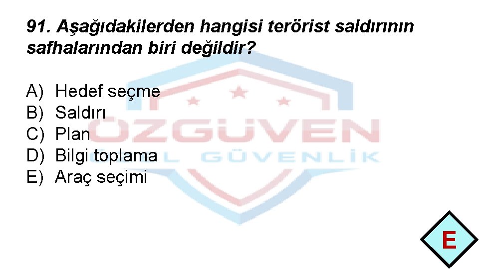 91. Aşağıdakilerden hangisi terörist saldırının safhalarından biri değildir? A) B) C) D) E) Hedef